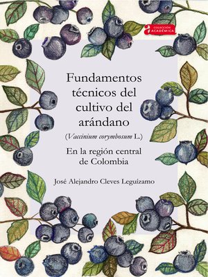 cover image of Fundamentos técnicos del cultivo del arándano (Vaccinium corymbosum L.) en la región central de Colombia